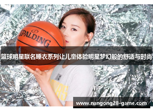 篮球明星联名睡衣系列让儿童体验明星梦幻般的舒适与时尚